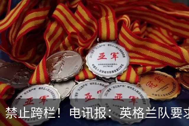 禁止跨栏！电讯报：英格兰队要求球员庆祝时不要翻越广告牌